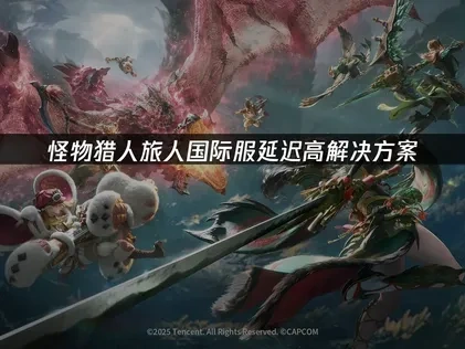 怪物猎人旅人国际服延迟高解决方案！