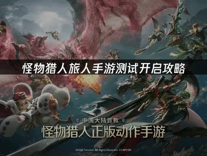 怪物獵人手遊怪物獵人旅人測試開啟！網絡優化全攻略！
