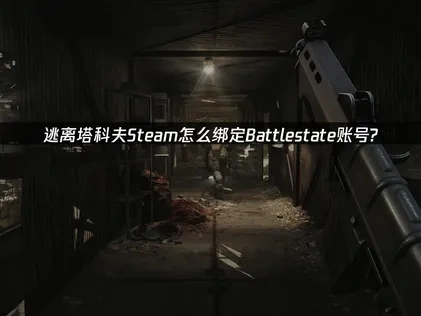 逃离塔科夫Steam怎么绑定Battlestate账号？