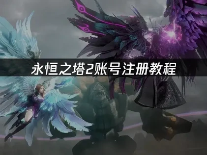 永恒之塔2账号注册教程：上线步骤与网络优化！