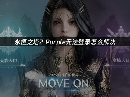 永恒之塔2purple无法登录问题高效解决策略！