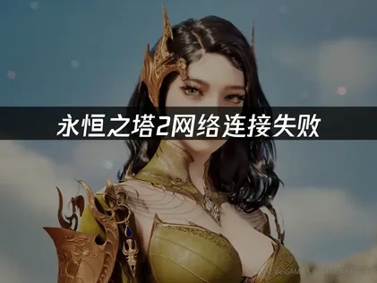 永恒之塔2网络连接失败怎么办？