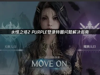 永恒之塔2PURPLE登录转圈原因及解决方法深度解析！