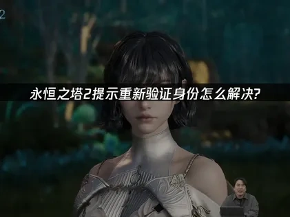 永恒之塔2提示重新验证身份怎么解决？