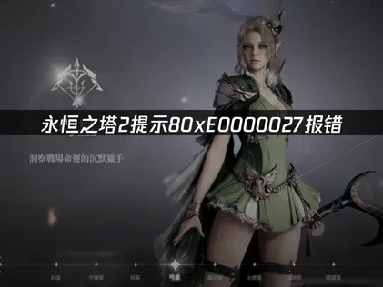 永恒之塔2提示80xE0000027报错怎么解决？