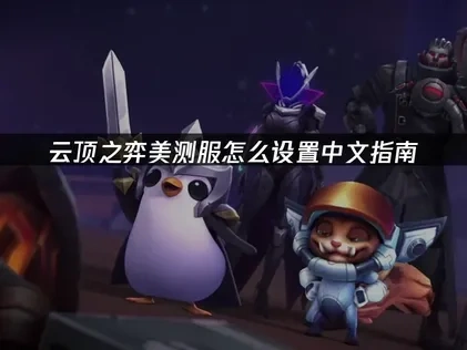 云顶之弈美测服怎么设置中文指南！