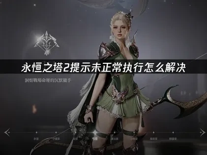 永恒之塔2提示未正常执行怎么解决？