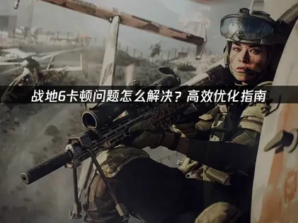 战地6卡顿问题怎么解决？