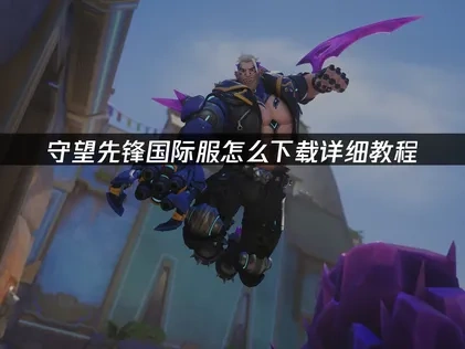 守望先锋国际服怎么下载详细教程！