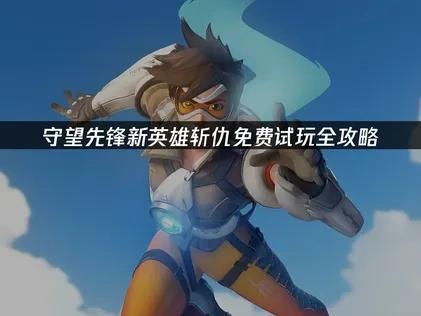 守望先锋新英雄斩仇开启免费试玩！