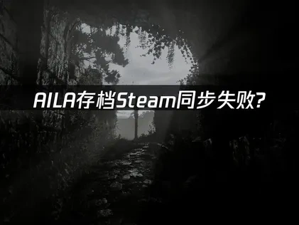 AILA存档Steam同步失败怎么解决？