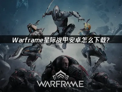 Warframe星际战甲手游如何下载?