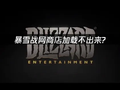 暴雪战网商店加载不出来？这些解决方法很有效！