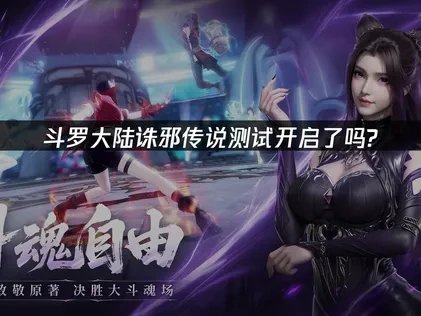 斗羅大陸誅邪傳說測試即將開跑！
