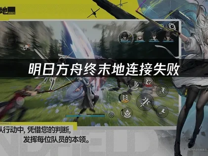 明日方舟终末地连接失败原因及解决方案详解！