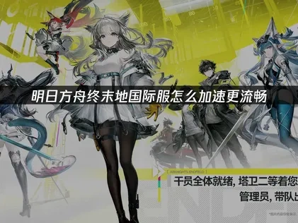 明日方舟终末地国际服加速器推荐！UU助你畅玩游戏！