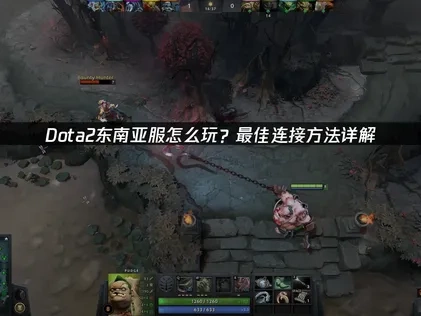 Dota2东南亚服怎么玩？最佳连接方法详解！