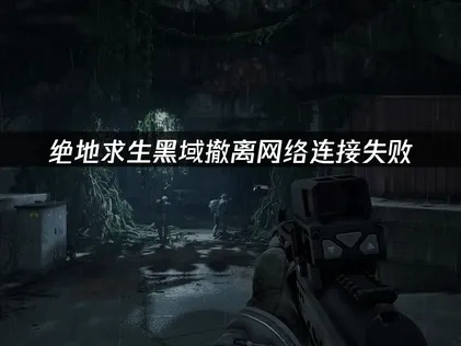 绝地求生黑域撤离PUBG Black Budget网络连接失败？这样解决最有效！