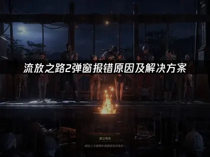 流放之路2弹窗报错详解及高效解决方案！