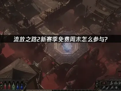 流放之路2新赛季免费游玩周末活动即将开启！