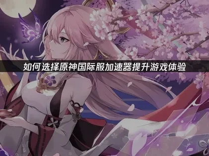 原神國際服加速器如何選擇？