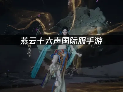 燕云十六声国际服手游即将上线！