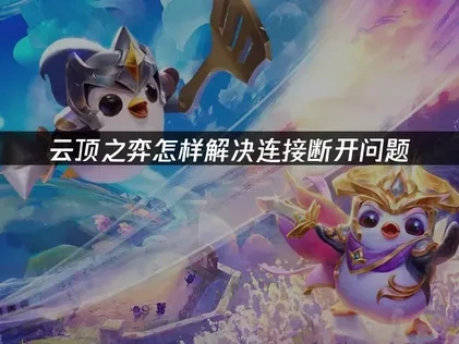云顶之弈连接断开问题怎样解决？