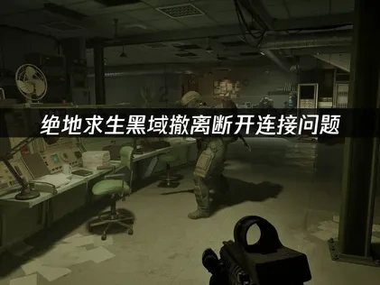 绝地求生黑域撤离PUBG Black Budget断开连接怎么办？