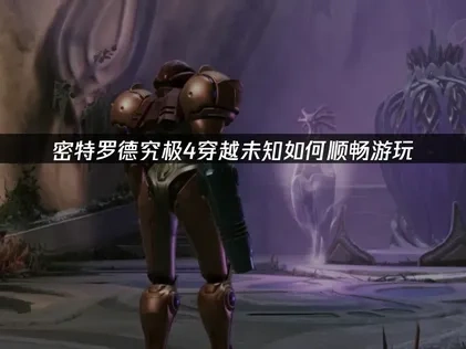 密特罗德究极4穿越未知加速器如何选择？