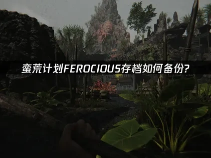 蛮荒计划FEROCIOUS存档如何备份？