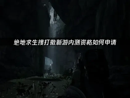 绝地求生搜打撤新游内测资格申请入口！全攻略！