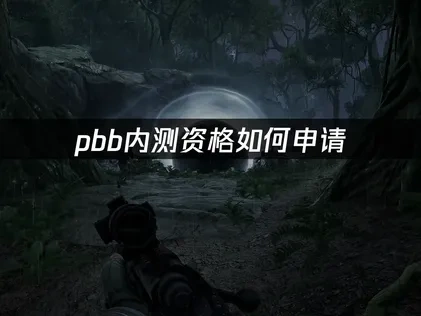 pbb内测资格申请入口揭秘！