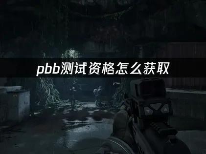 pbb测试资格怎么获取？最新三种方式轻松获取资格！