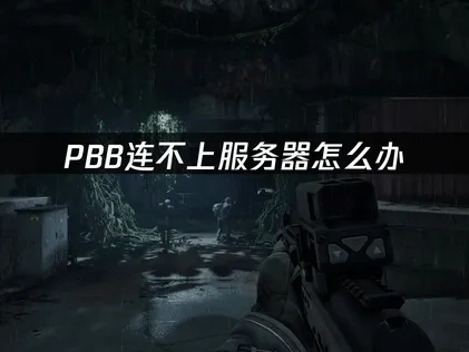解决pbb连不上服务器问题的实用指南！