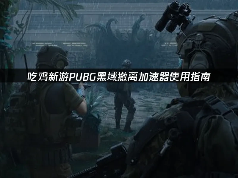 吃鸡新游pubg黑域撤离 封面图