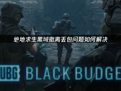 绝地求生黑域撤离丢包问题如何解决？