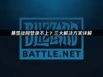 暴雪戰網登入失敗？三大解決方案完整解析！