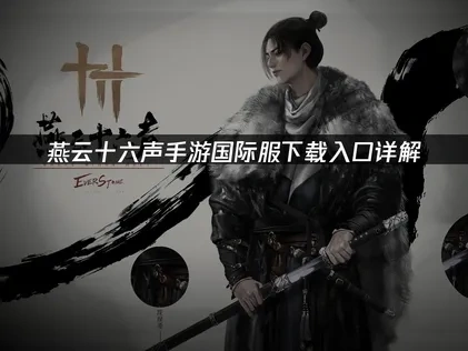 燕云十六声手游国际服下载入口：UU加速器优化指南！