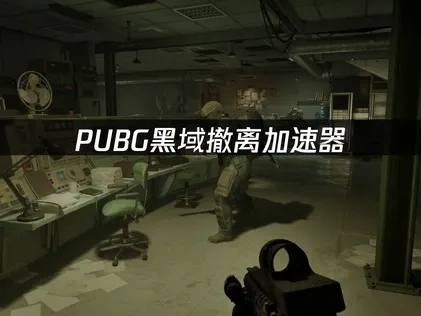 PUBG黑域撤离加速器网络优化全攻略！