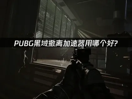 PUBG黑域撤离加速器用哪个？UU加速器解决网络方法详解！