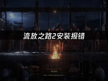 流放之路2安装报错全解析及高效修复指南！