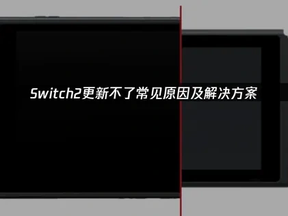 Switch2更新不了常见原因及解决方案！