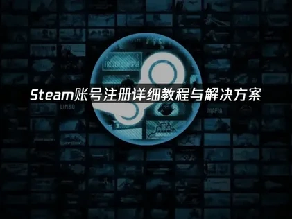Steam账号注册详细教程与解决方案！