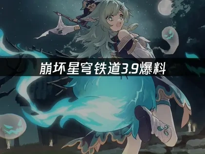 崩坏星穹铁道3.9爆料前瞻：全新角色与剧情拓展即将登场！