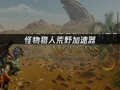 怪物猎人荒野加速器推荐与网络优化攻略！