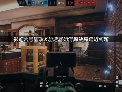 彩虹六号围攻X加速器解决延迟卡顿问题！