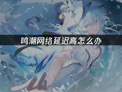 鸣潮加速器推荐：UU加速器解决网络延迟问题！