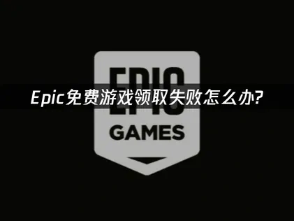 Epic免费游戏领取失败问题解析与实用解决方案！