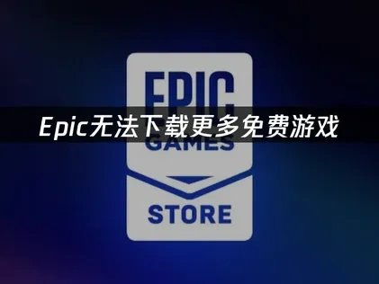 Epic无法下载更多免费游戏怎么办？高效解决方法详解！