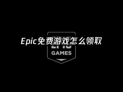 Epic免费游戏怎么领取：解决网络障碍轻松领游戏！